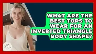 What Are The Best Tops To Wear For An Inverted Triangle Body Shape? - Minimalist Home Life