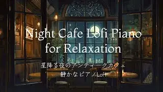 Night Cafe Lofi Piano for Relaxation【星降る夜のアンティークカフェ｜静かなピアノLofi】