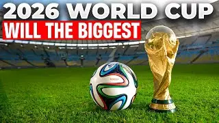 Why the 2026 World Cup Will Be the Biggest Ever