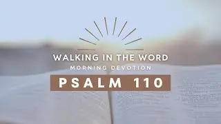 Psalm 110 - Walking in the Word - Morning Devotion