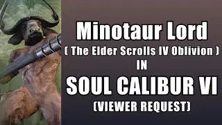 Minotaur Lord from The Elder Scrolls IV Oblivion in Soul Calibur VI - VIEWER REQUEST
