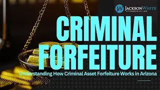 How Criminal Forfeiture Works in Arizona | Scottsdale Criminal Defense Attorney Explains