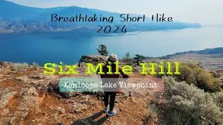 Breathtaking Refreshing Six Mile Hill Short Hike(Kamloops Lake Viewpoint)