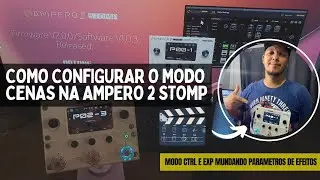 AMPERO 2 STOMP SCENES TUTORIAL COMO CONFIGURAR MODO CENAS / CTRL E PARÂMETROS COM PEDAL DE EXPRESSÃO