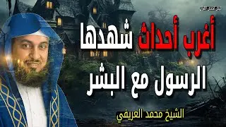 أغرب أحداث في حياة الرسول ﷺ قصص تفوق خيال البشر | الشيخ محمد العريفي