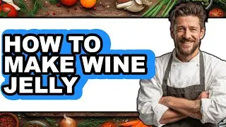 How To Make Wine Jelly - Easy Guide