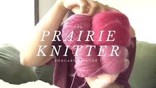 The Prairie Knitter Podcast episode 1