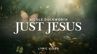 Just Jesus  I Nicole Duckworth I Lyric Video