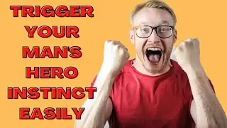How to Trigger Your Man's Hero Instinct