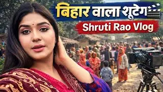 बिहार वाला शूटिंग 🎬 | Shruti Rao Vlog | Film Shooting in Bihar | BTS