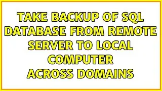 Take backup of SQL database from remote server to local computer across domains