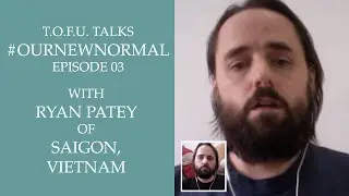 #OurNewNormal | Ryan Patey of Saigon, Vietnam | Episode 03