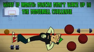 What If Month: Duncan Didn't Wake Up In The Dodgeball Challenge