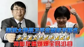 惊天跨界！围棋大神聂卫平竟被郎平赐名！多次发文怒赞中国女排，神仙友情燃爆全网泪目！#聂卫平#郎平