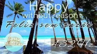 Mantra 432HZ Bossa Nova * uplifting background music * HAPPY WITHOUT REASON * Feliz Sem Raz&atilde;o