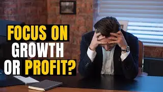 Should You Focus On Growth or Profit?