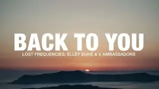 Lost Frequencies, Elley Duh&eacute; & X Ambassadors - Back To You (Lyrics)