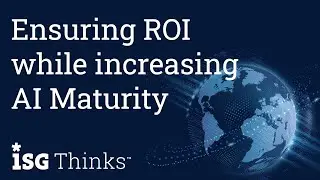 Ensuring ROI While Increasing AI Maturity | ISG Thinks with Wayne Butterfield