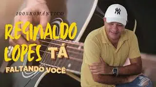 Reginaldo Lopes -Tá Faltando Você