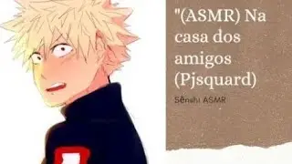 •°Asmr•° Na casa dos amigos (Pjsquard)....