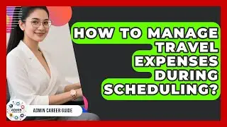 How To Manage Travel Expenses During Scheduling? - Admin Career Guide