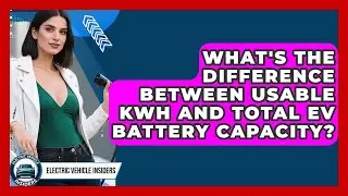 What's The Difference Between Usable kWh And Total EV Battery Capacity? - Electric Vehicle Insiders