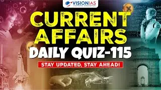 Current Affairs: Daily Quiz - 115 | UPSC Prelims 2025