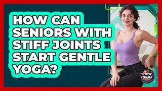 How Can Seniors With Stiff Joints Start Gentle Yoga? - Senior Fitness Simplified