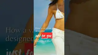 How a vacation made just for you would look like?