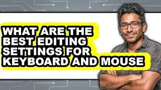 What Are the Best Editing Settings for Keyboard and Mouse