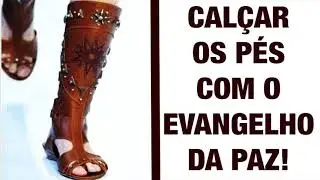 COMO CALÇAR OS PÉS COM O EVANGELHO DA PAZ? | PREGAÇÃO.