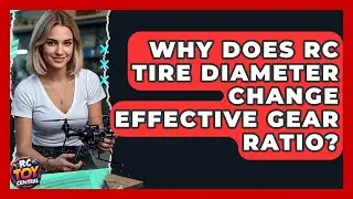 Why Does RC Tire Diameter Change Effective Gear Ratio? - RC Toy Central