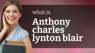 Anthony charles lynton blair | what is ANTHONY CHARLES LYNTON BLAIR meaning