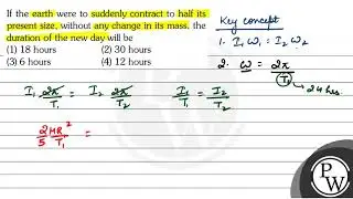 If the earth were to suddenly contract to half its present size, wi...