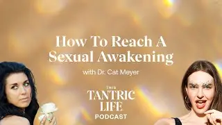 How to Reach a Sexual Awakening with Dr. Cat Meyer | This Tantric Life EP22