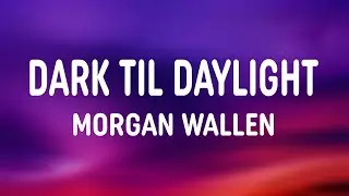 Morgan Wallen - Dark Til Daylight (Lyrics)