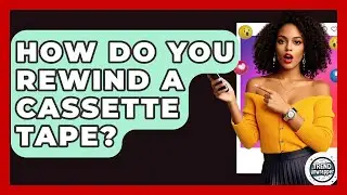 How Do You Rewind A Cassette Tape? - Trend Unwrapper