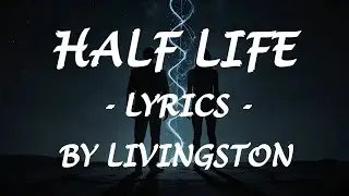 HALF LIFE - (Lyrics) - by Livingston