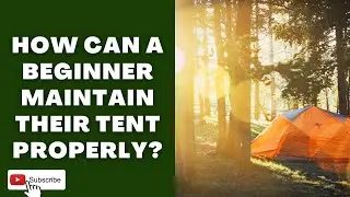 How Can A Beginner Maintain Their Tent Properly | CampDotCom |