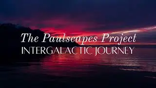 [ROYALTY FREE AMBIENT MUSIC] Intergalactic Journey - The Paulscapes Project