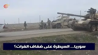بين اتفاق وضغوط أميركية وإقليمية.. ماذا بعد سيطرة الدفاع السورية على ضفاف الفرات؟