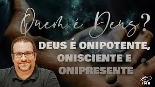 QUEM É DEUS ?// DEUS É ONIPOTENTE, ONISCIENTE E ONIPRESENTE