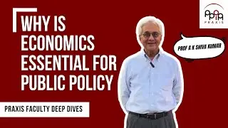 Why Economics is Essential for Public Policy with Prof A K Shiva Kumar | Praxis Faculty Deep Dives