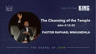 The Cleansing of the Temple // John 2:12-25 // Dr. Raphael Mnkandhla