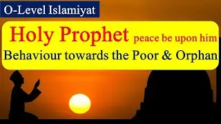 Behavior towards the Poor & Orphan by Holy Prophet pbuh | O-Level Islamiyat 2058 | Cambridge