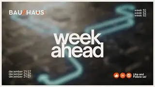 Bauhaus Week Ahead: Week 52