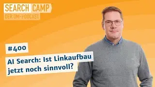 AI Search: Ist Linkaufbau jetzt noch sinnvoll? [Search Camp 400]