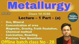 Metallurgy- Class 10 ICSE- L1(a)- Concentration of ore, calcination, roasting, froth floatation, PYQ