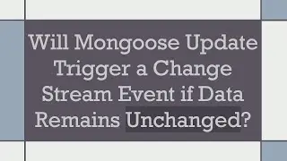 Will Mongoose Update Trigger a Change Stream Event if Data Remains Unchanged?