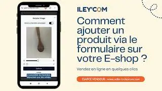 Tuto ILEY&rsquo;COM Seller App Tunisie : comment ajouter un produit avec le formulaire + IA
